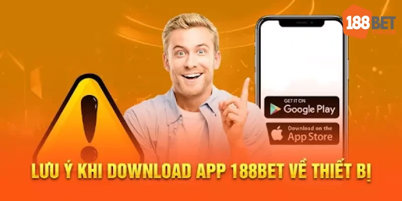 Hội viên hãy nắm rõ một vài lưu ý khi tải app 188BET