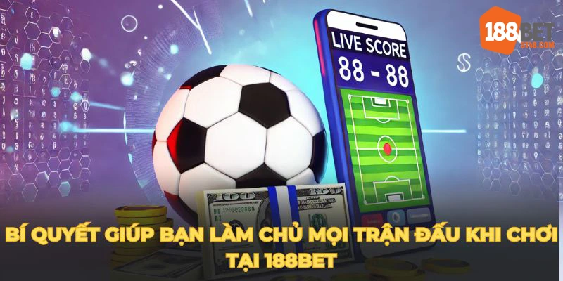 Bí quyết giúp bạn làm chủ mọi trận đấu khi chơi tại 188BET